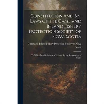 Constitution and By-laws of the Game and Inland Fishery Protection Society of Nova Scotia
