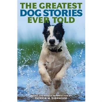 The Greatest Dog Stories Ever ToldTheGreatest Dog Stories Ever ToldThirty-Six Unforgettabl