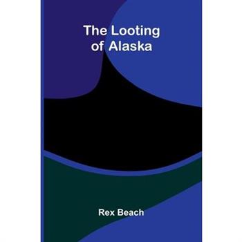 The Looting Of Alaska