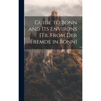 Guide to Bonn and Its Environs [Tr. From Der Fremde in Bonn]