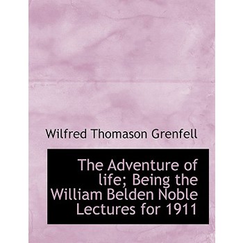 The Adventure of Life; Being the William Belden Noble Lectures for 1911