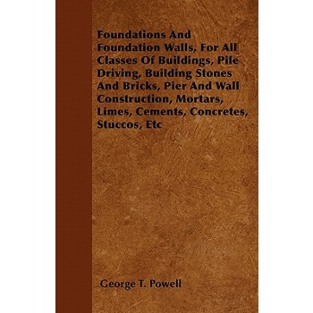 Foundations And Foundation Walls, For All Classes Of Buildings, Pile Driving, Building Stones And Bricks, Pier And Wall Construction, Mortars, Limes, Cements, Concretes, Stuccos, Etc
