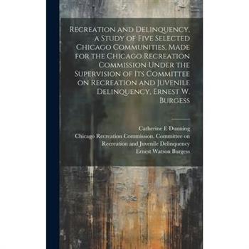 Recreation and Delinquency, a Study of Five Selected Chicago Communities, Made for the Chicago Recreation Commission Under the Supervision of its Committee on Recreation and Juvenile Delinquency, Erne