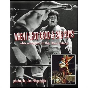 When I Shot Good Guys and Bad Guys (who wrestled at the Cow Palace)