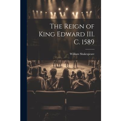 The Reign of King Edward III. c. 1589