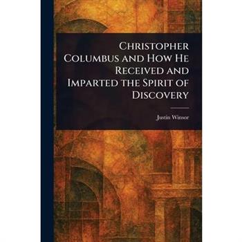 Christopher Columbus and How He Received and Imparted the Spirit of Discovery