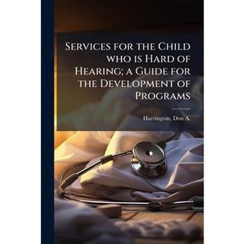 Services for the Child who is Hard of Hearing; a Guide for the Development of Programs