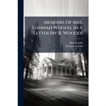 Memoirs Of Mrs. Hannah Woodd, In A Letter [by B. Woodd]