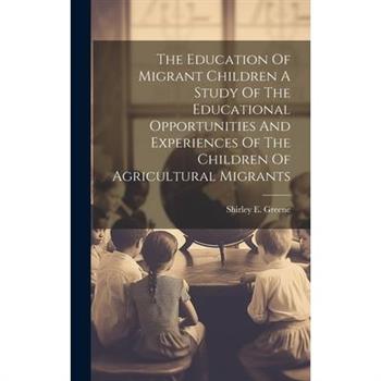 The Education Of Migrant Children A Study Of The Educational Opportunities And Experiences Of The Children Of Agricultural Migrants
