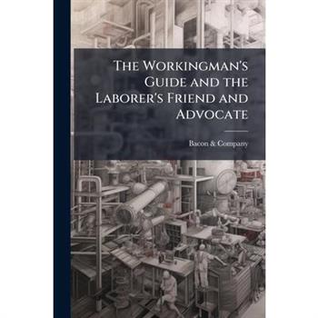 The Workingman's Guide and the Laborer's Friend and Advocate