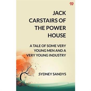 Jack Carstairs Of The Power House A Tale Of Some Very Young Men And A Very Young Industry