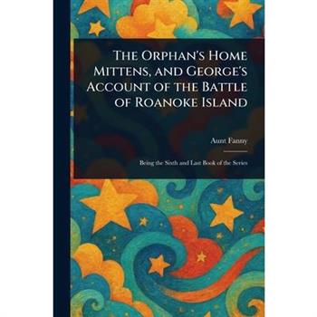 The Orphan's Home Mittens, and George's Account of the Battle of Roanoke Island