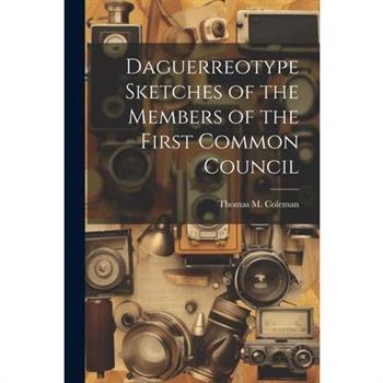 Daguerreotype Sketches of the Members of the First Common Council