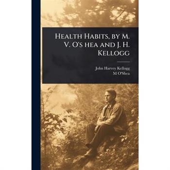 Health Habits, by M. V. O’s hea and J. H. Kellogg