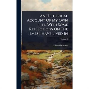 An Historical Account Of My Own Life, With Some Reflections On The Times I Have Lived In