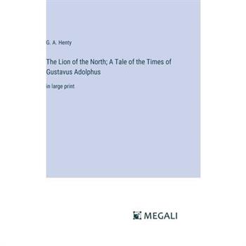 The Lion of the North; A Tale of the Times of Gustavus Adolphus