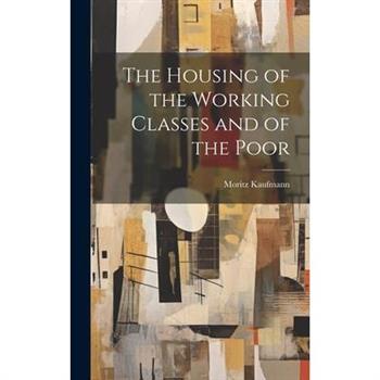 The Housing of the Working Classes and of the Poor