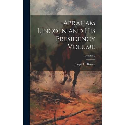 Abraham Lincoln and his Presidency Volume; Volume 2