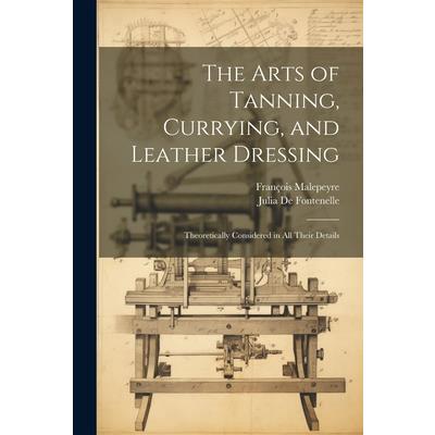 The Arts of Tanning, Currying, and Leather Dressing