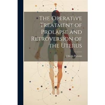 The Operative Treatment of Prolapse and Retroversion of the Uterus