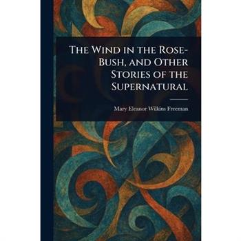 The Wind in the Rose-Bush, and Other Stories of the Supernatural