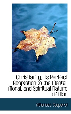 Christianity, Its Perfect Adaptation to the Mental, Moral, and Spiritual Nature of Man