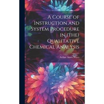 A Course of Instruction and System Procedure in (the) Qualitative Chemical Analysis