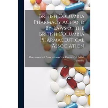 British Columbia Pharmacy Act and By-laws of the British Columbia Pharmaceutical Association