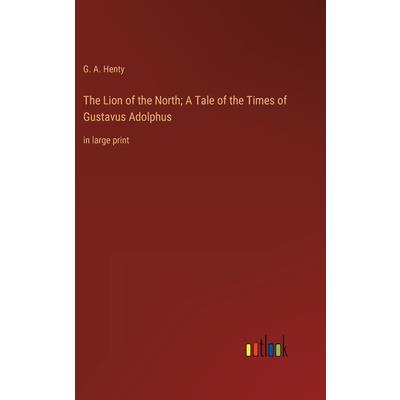 The Lion of the North; A Tale of the Times of Gustavus Adolphus