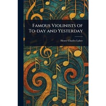 Famous Violinists of To-day and Yesterday