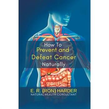 How to Prevent and Defeat Cancer Naturally
