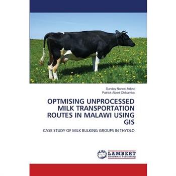 Optmising Unprocessed Milk Transportation Routes in Malawi Using GIS