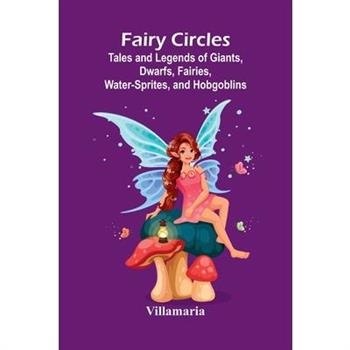 Fairy Circles; Tales and Legends of Giants, Dwarfs, Fairies, Water-Sprites, and Hobgoblins