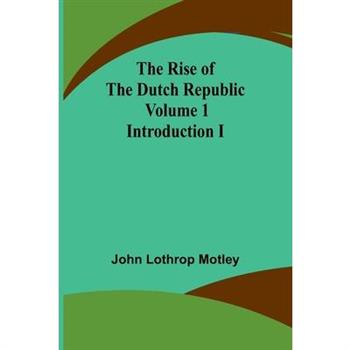 The Rise of the Dutch Republic - Volume 1