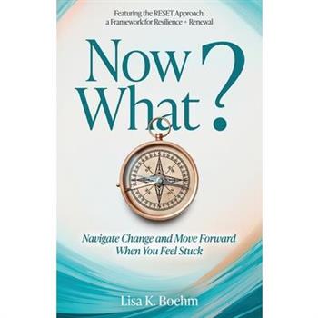 Now What? Navigating Change When You Feel Stuck