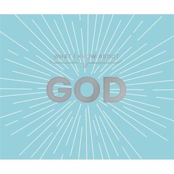 What I Know about God