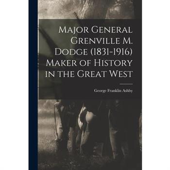 Major General Grenville M. Dodge (1831-1916) Maker of History in the Great West