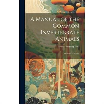 A Manual of the Common Invertebrate Animals