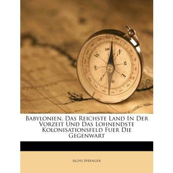 Babylonien, Das Reichste Land in Der Vorzeit Und Das Lohnendste Kolonisationsfeld Fuer Die Gegenwart. Ein Vorschlag Zur Kolonisation Der Orients.