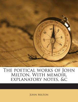 The Poetical Works of John Milton. with Memoir, Explanatory Notes, &C