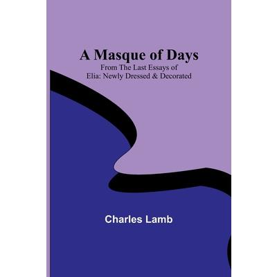 A Masque of Days; From the Last Essays of Elia