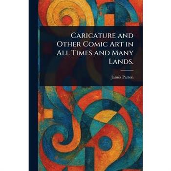 Caricature and Other Comic Art in All Times and Many Lands.