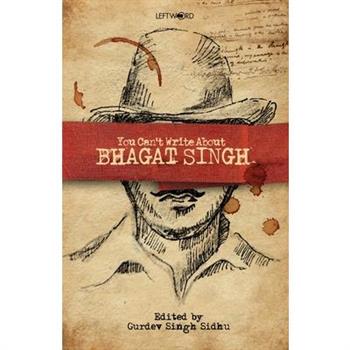 You Can't Write About Bhagat Singh