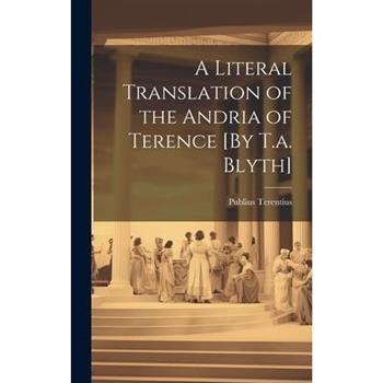 A Literal Translation of the Andria of Terence [By T.a. Blyth]