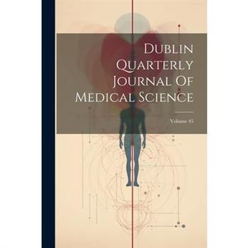 Dublin Quarterly Journal Of Medical Science; Volume 45