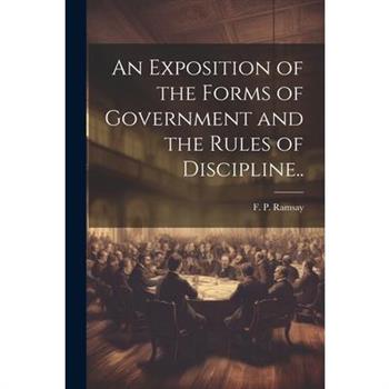 An Exposition of the Forms of Government and the Rules of Discipline..