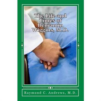 The Life and Times of Benjamin Wiggins, M.D.