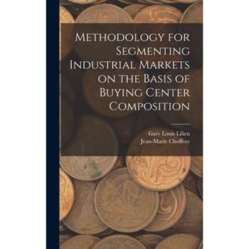 Methodology for Segmenting Industrial Markets on the Basis of Buying Center Composition