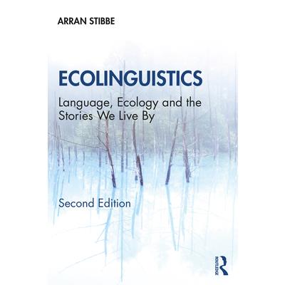 EcolinguisticsLanguage, Ecology and the Stories We Live by