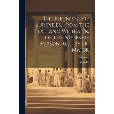 The Phoeniss疆 of Euripides, From the Text, and With a Tr. of the Notes of Pobson [&C.] by J.R. Major